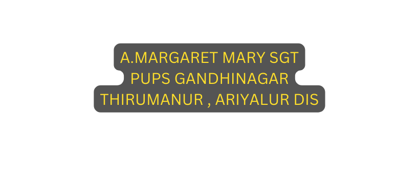 A MARGARET MARY SGT PUPS GANDHINAGAR THIRUMANUR ARIYALUR DIS