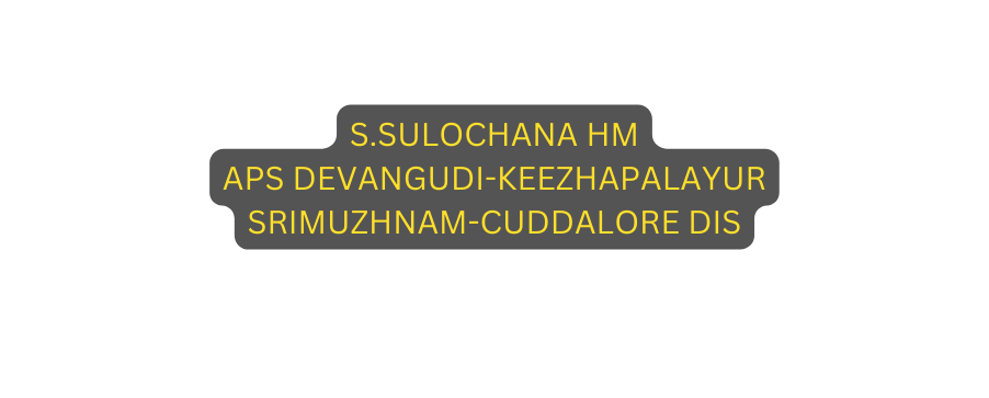 S SULOCHANA HM APS DEVANGUDI KEEZHAPALAYUR SRIMUZHNAM CUDDALORE DIS