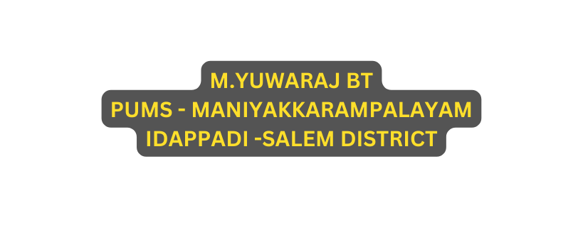 M YUWARAJ BT PUMS MANIYAKKARAMPALAYAM IDAPPADI SALEM DISTRICT