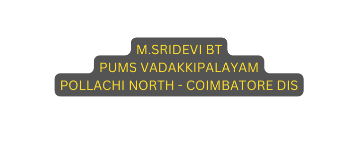 M SRIDEVI BT PUMS VADAKKIPALAYAM POLLACHI NORTH COIMBATORE DIS