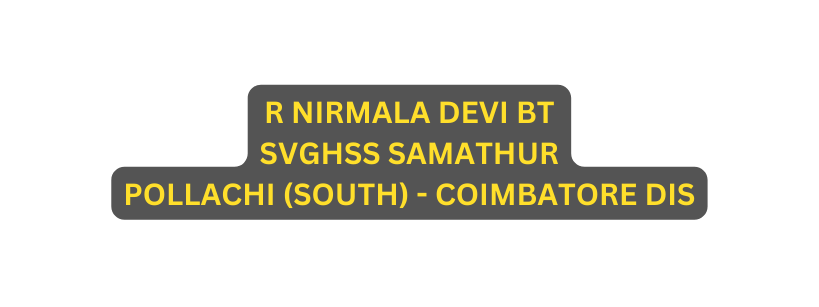 R NIRMALA DEVI BT SVGHSS SAMATHUR POLLACHI SOUTH COIMBATORE DIS