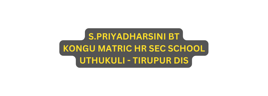 S PRIYADHARSINI BT KONGU MATRIC HR SEC SCHOOL UTHUKULI TIRUPUR DIS