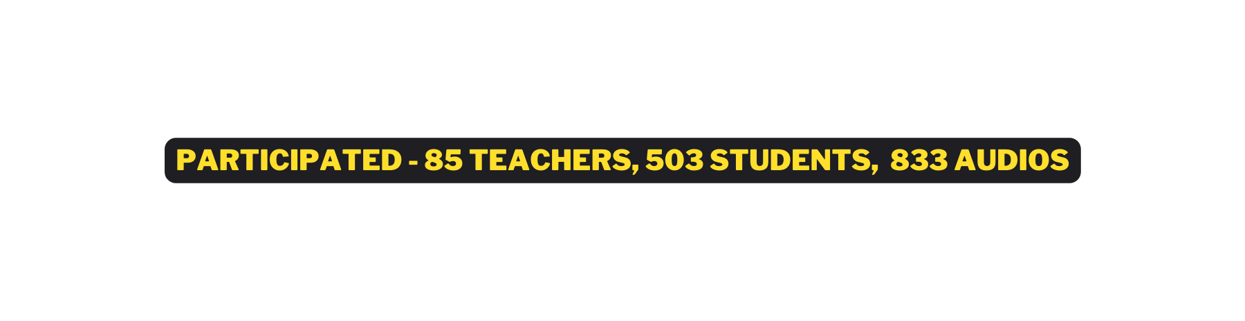 Participated 85 Teachers 503 Students 833 Audios